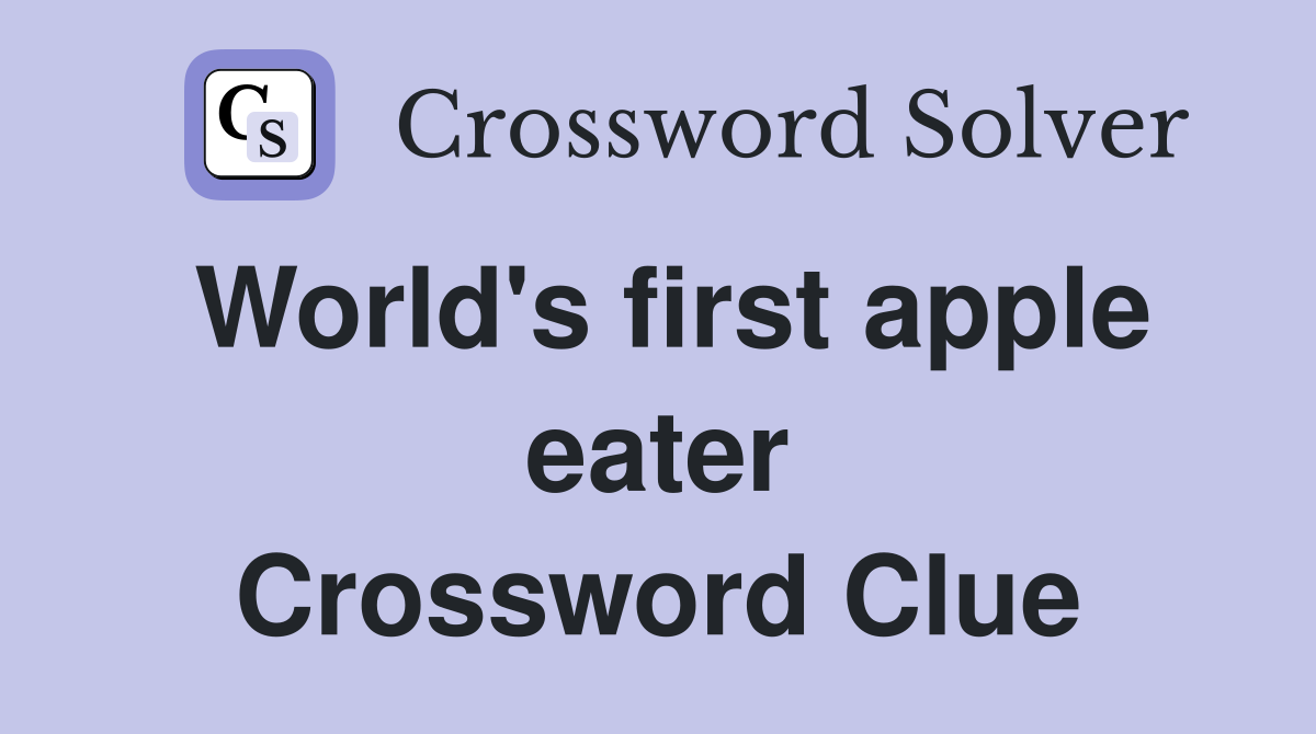 World's first apple eater Crossword Clue