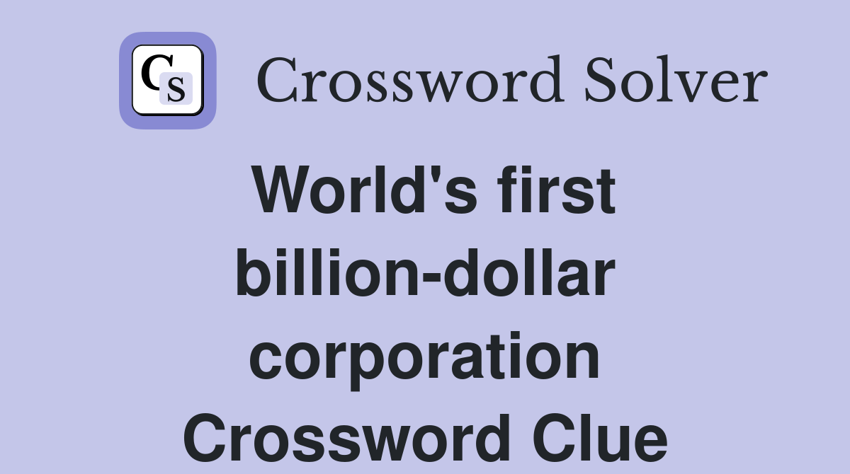 World's first billion-dollar corporation Crossword Clue
