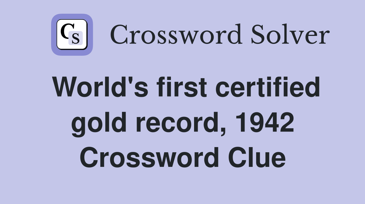 World's first certified gold record, 1942 Crossword Clue