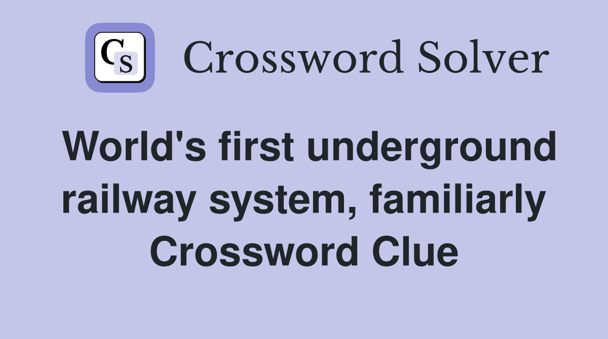 World's first underground railway system, familiarly Crossword Clue