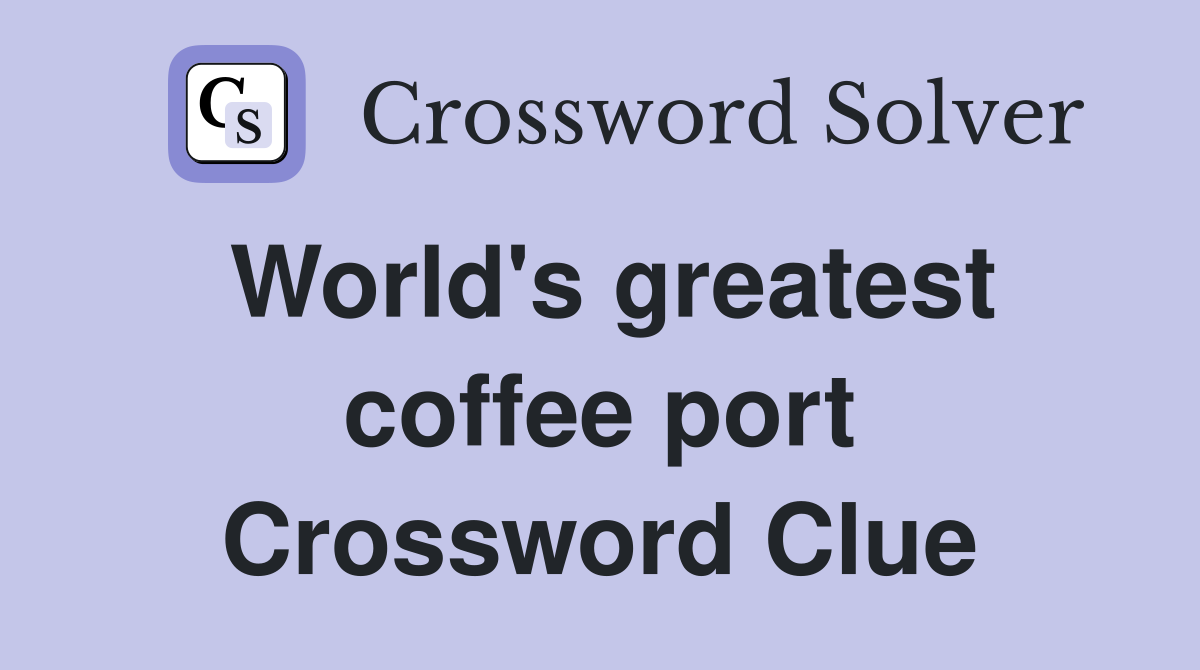 World's greatest coffee port Crossword Clue
