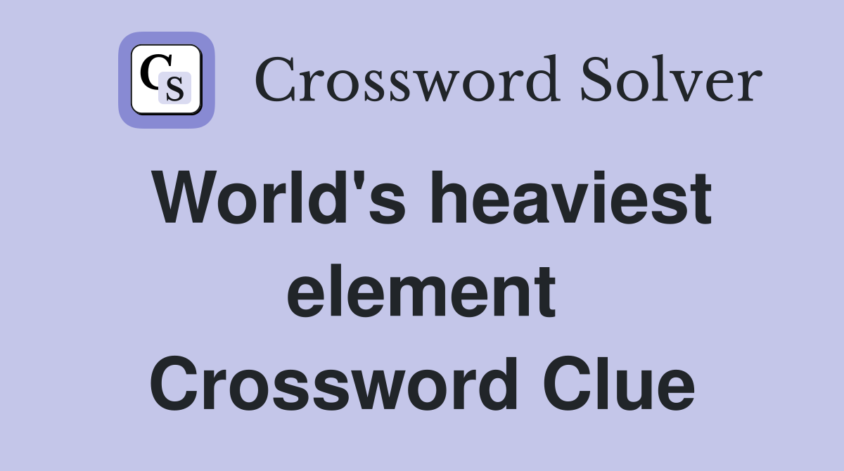 World's heaviest element Crossword Clue