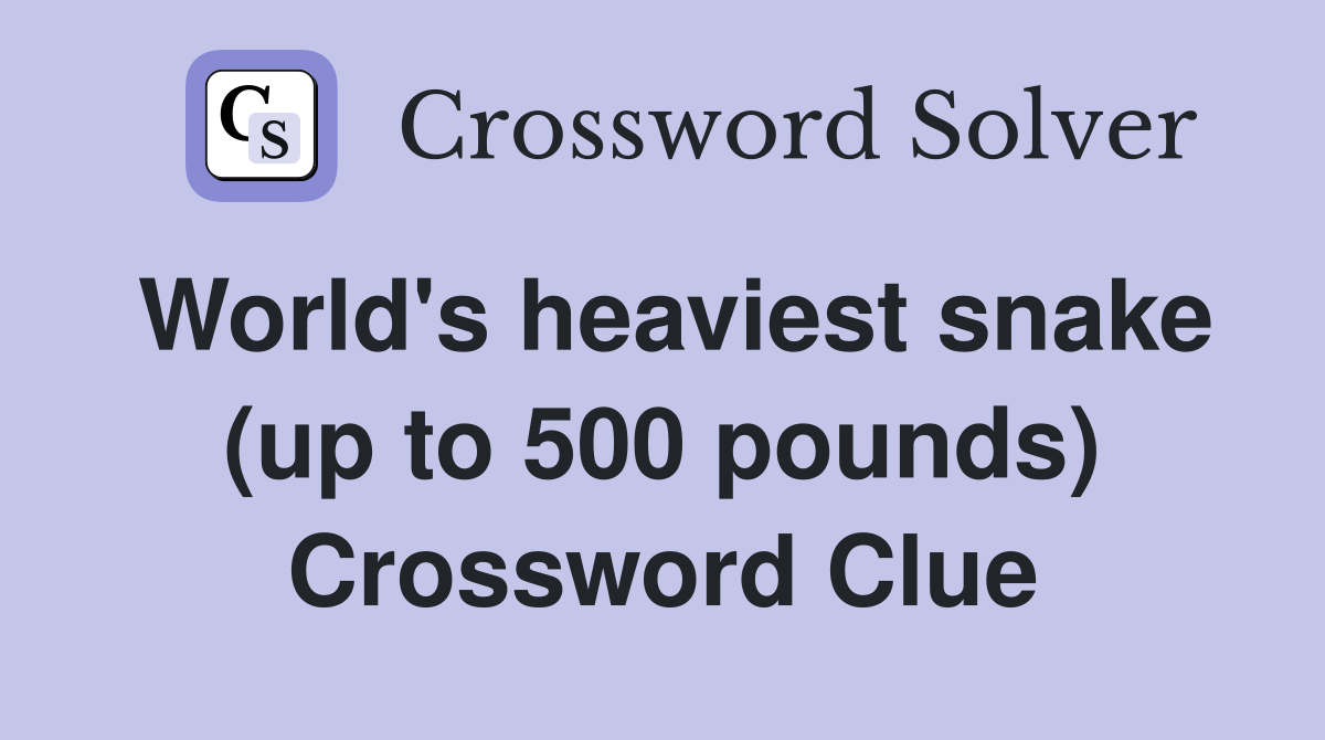 World's heaviest snake (up to 500 pounds) Crossword Clue
