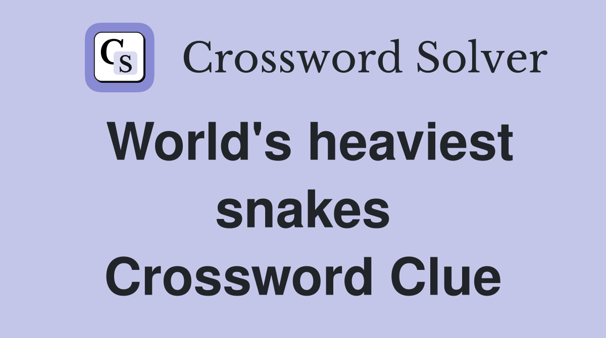 World's heaviest snakes Crossword Clue