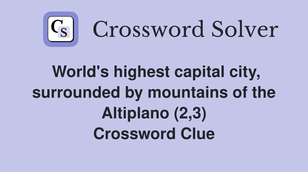 World's highest capital city, surrounded by mountains of the Altiplano (2,3) Crossword Clue