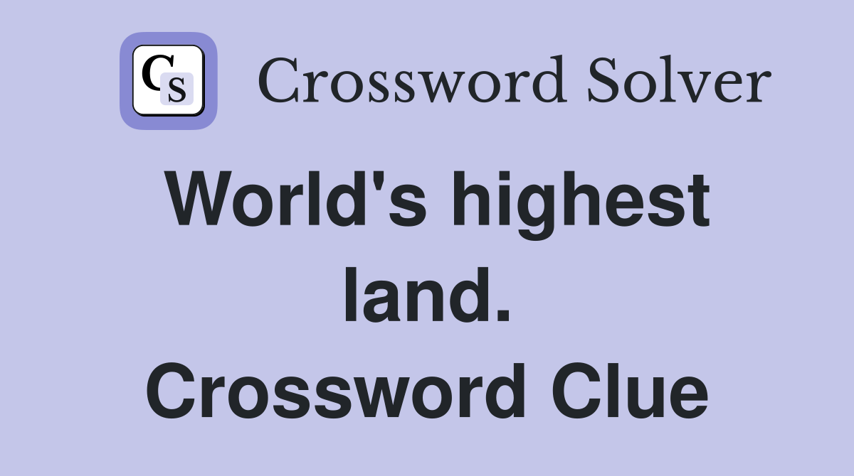World's highest land. Crossword Clue