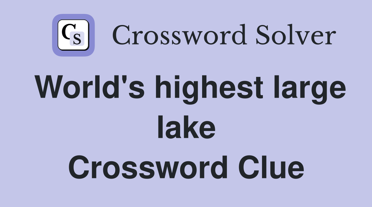 World's highest large lake Crossword Clue