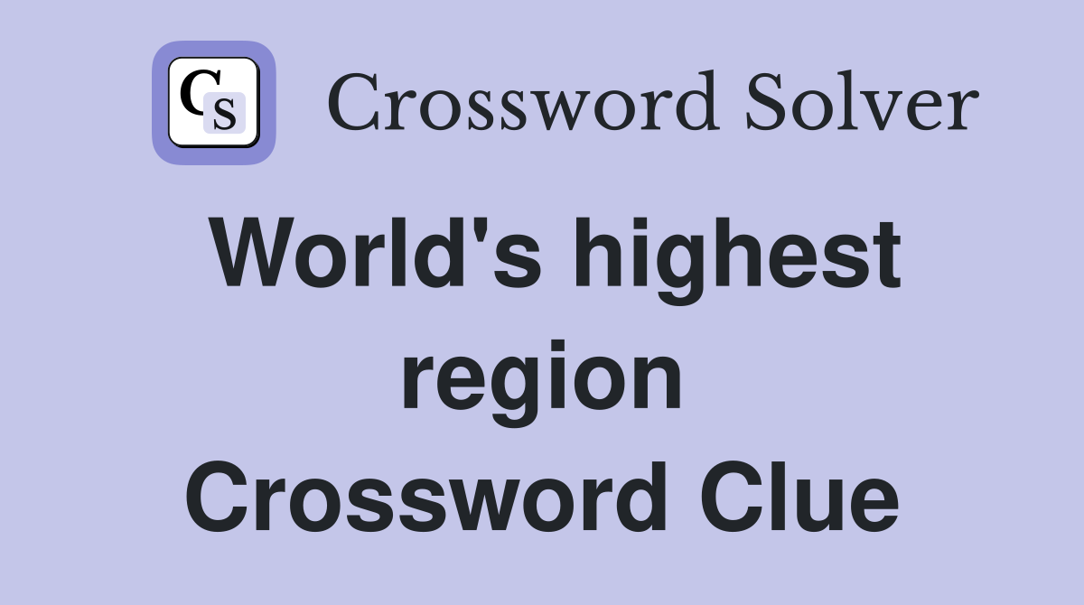 World's highest region Crossword Clue