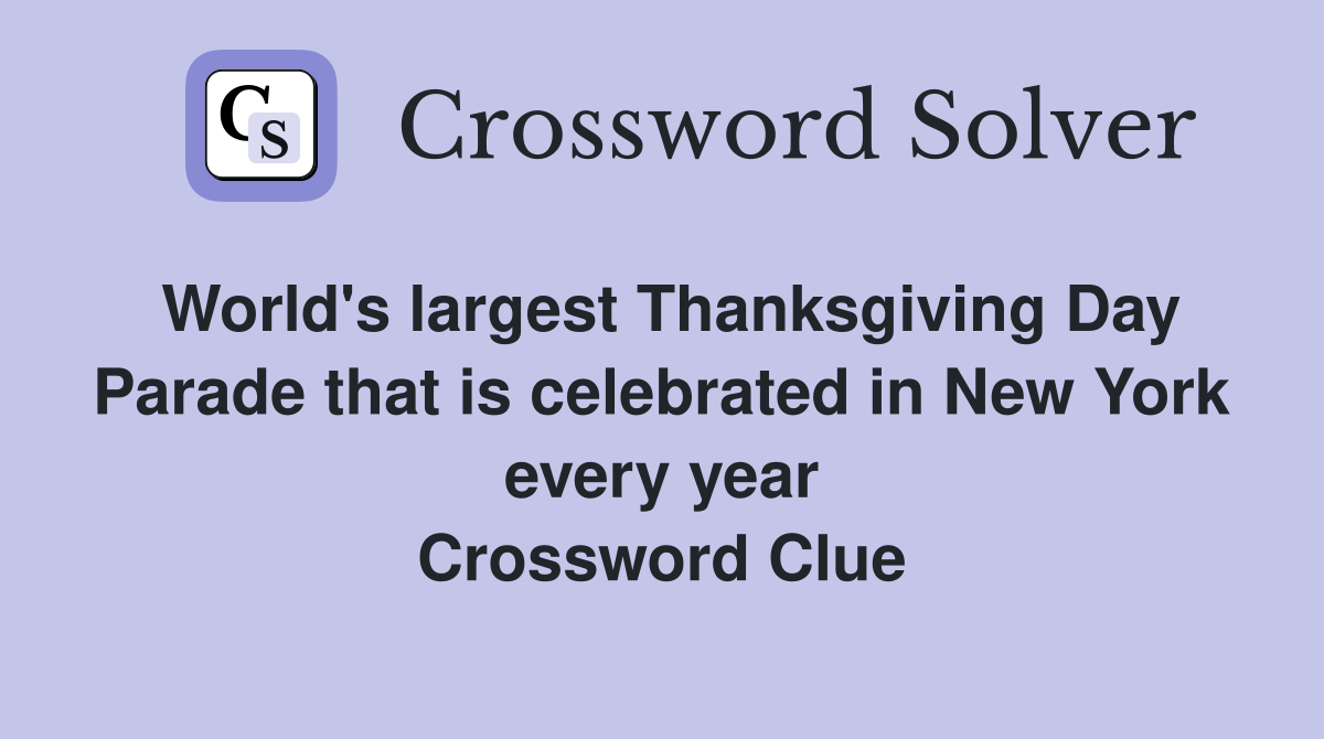World's largest Thanksgiving Day Parade that is celebrated in New York every year Crossword Clue