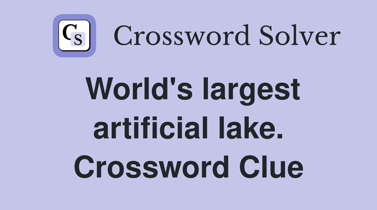 World's largest artificial lake. Crossword Clue