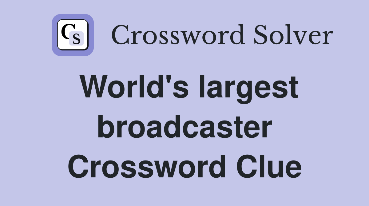 World's largest broadcaster Crossword Clue