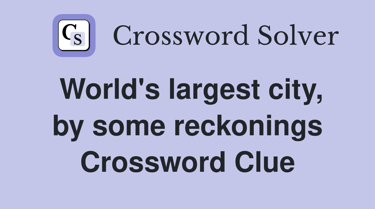 World's largest city, by some reckonings Crossword Clue