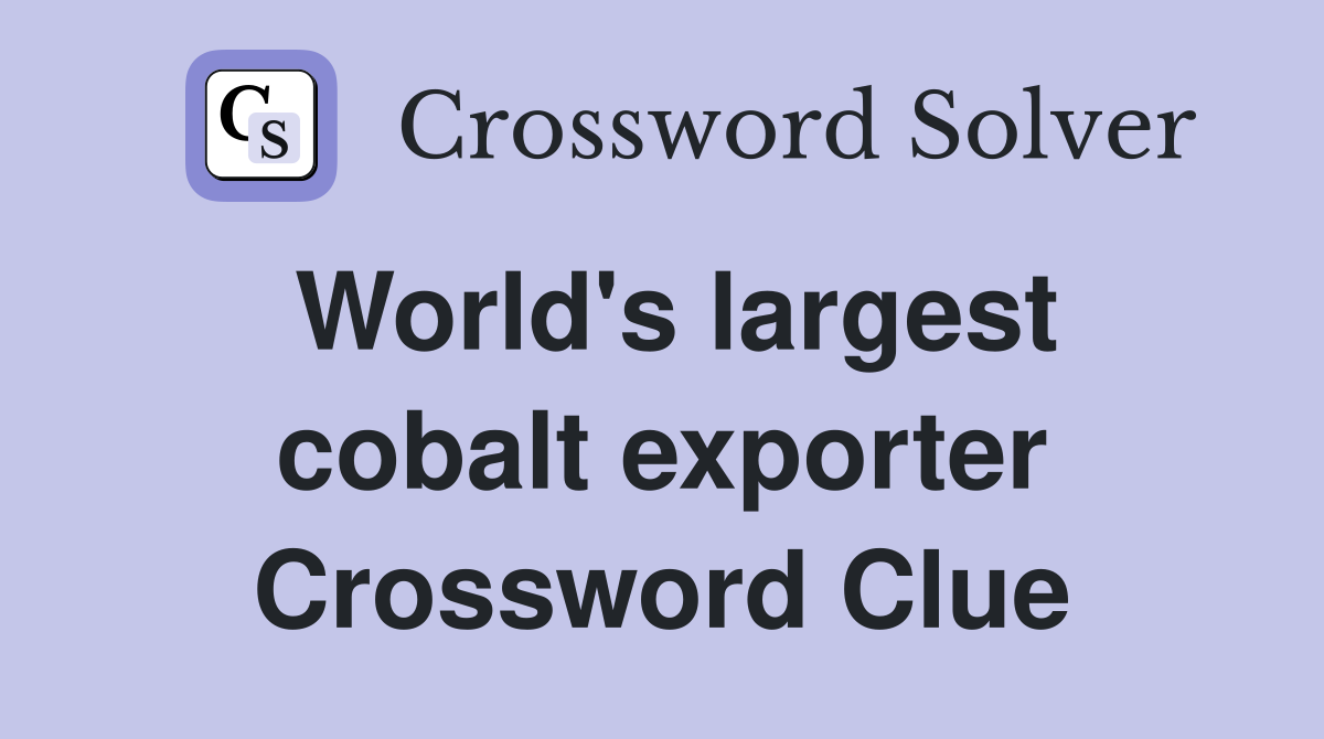 World's largest cobalt exporter Crossword Clue