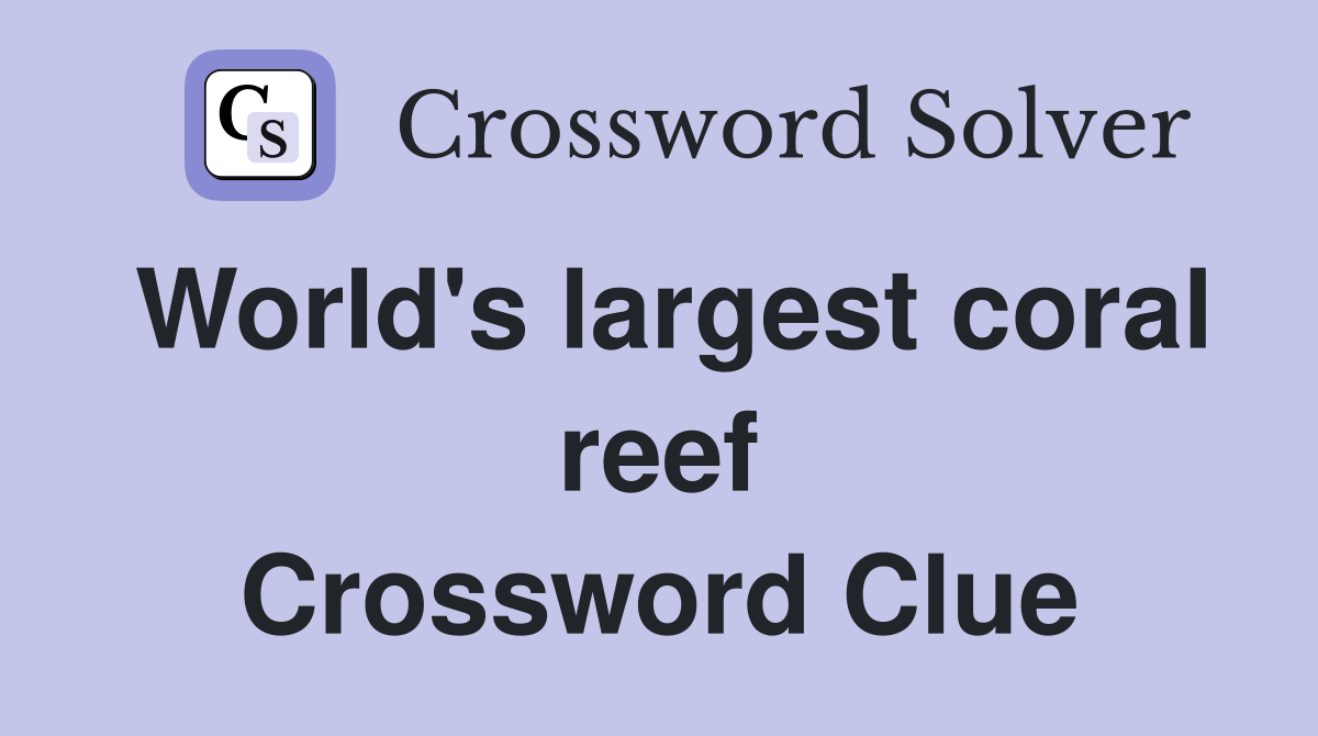 World's largest coral reef Crossword Clue