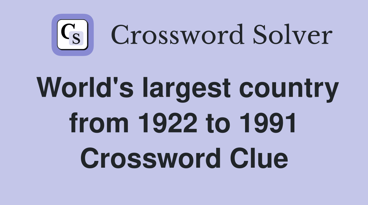 World's largest country from 1922 to 1991 Crossword Clue