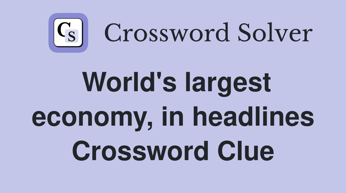 World's largest economy, in headlines Crossword Clue