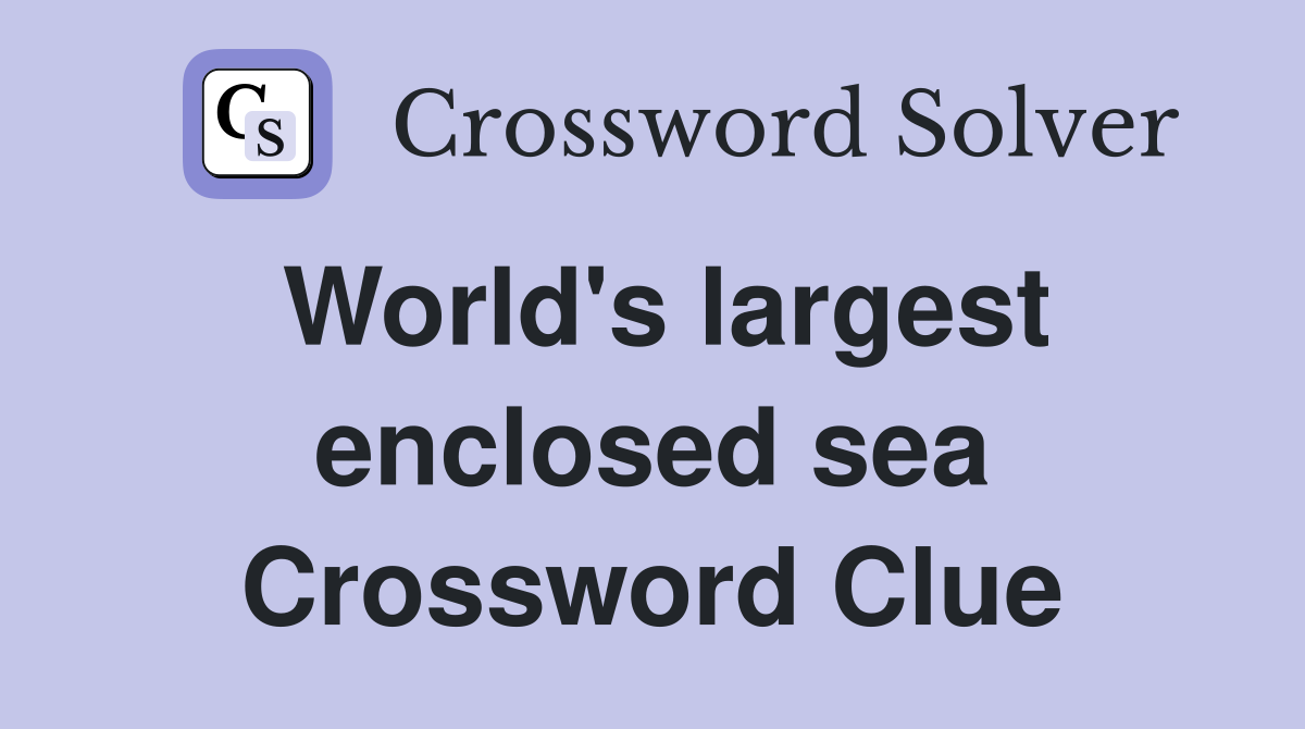 World's largest enclosed sea Crossword Clue