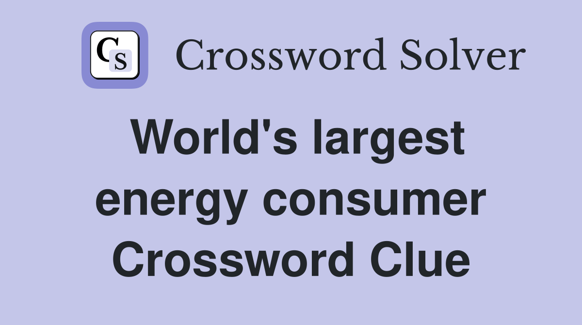 World's largest energy consumer Crossword Clue