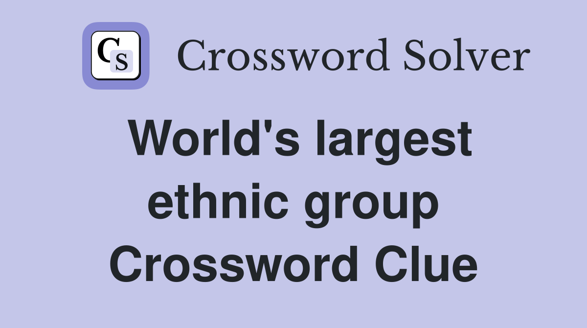 World's largest ethnic group Crossword Clue
