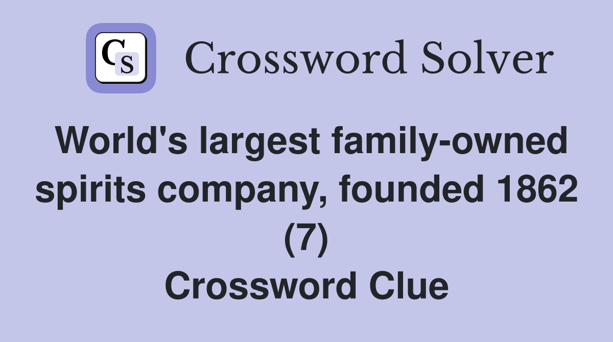 World's largest family-owned spirits company, founded 1862 (7) Crossword Clue