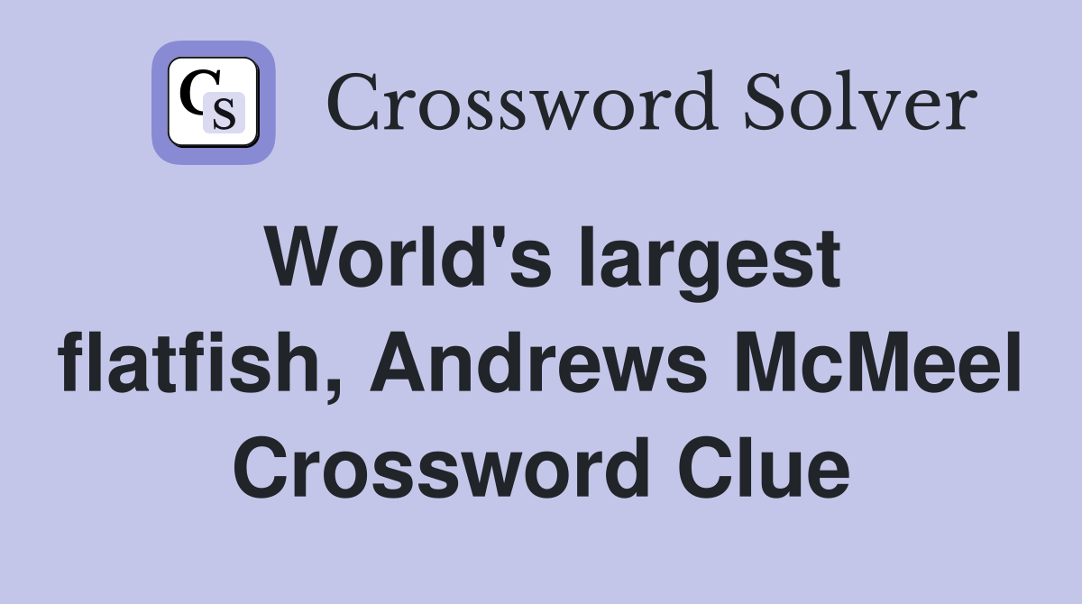 World's largest flatfish, Andrews McMeel Crossword Clue