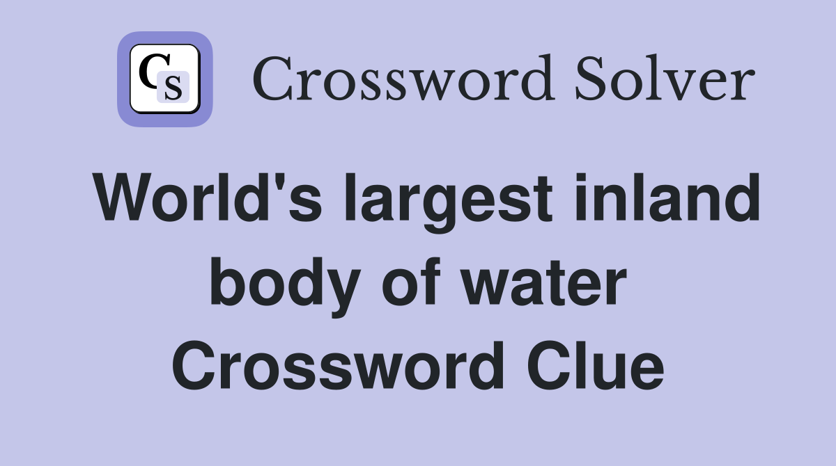 World's largest inland body of water Crossword Clue