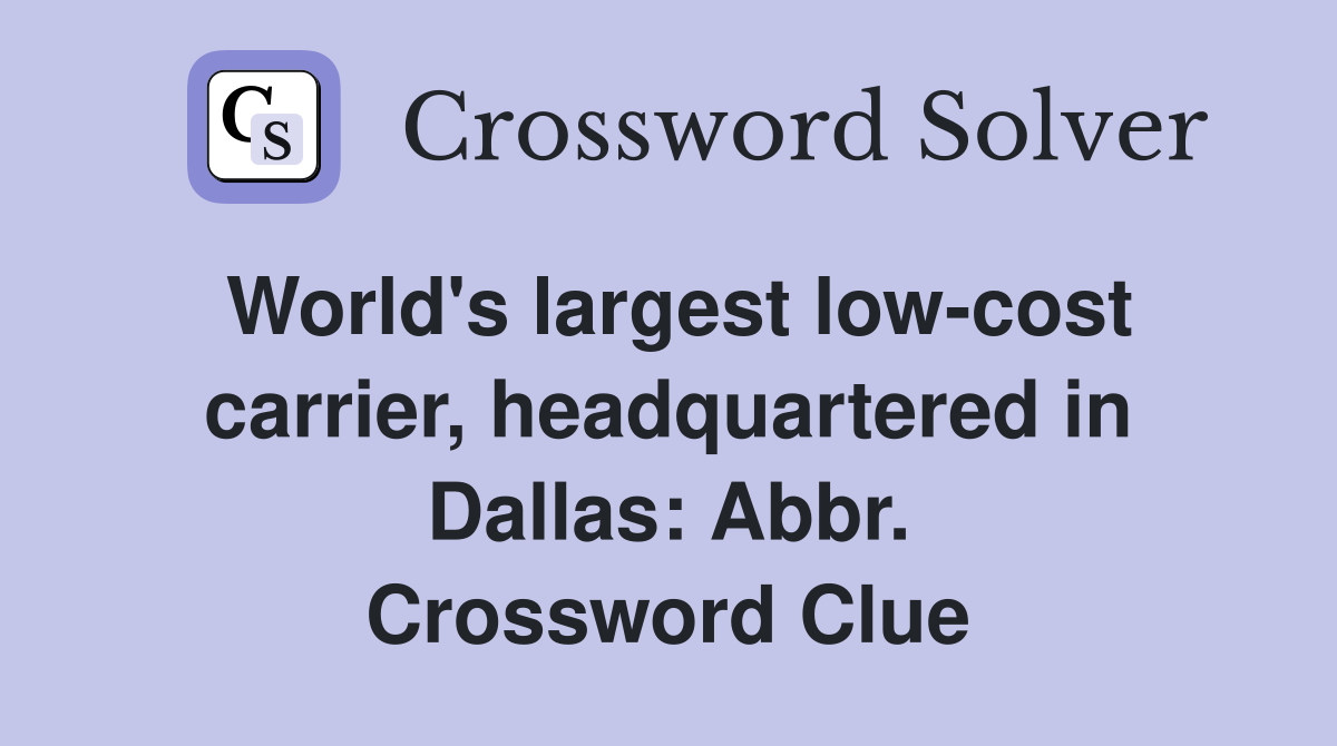 World's largest low-cost carrier, headquartered in Dallas: Abbr. Crossword Clue