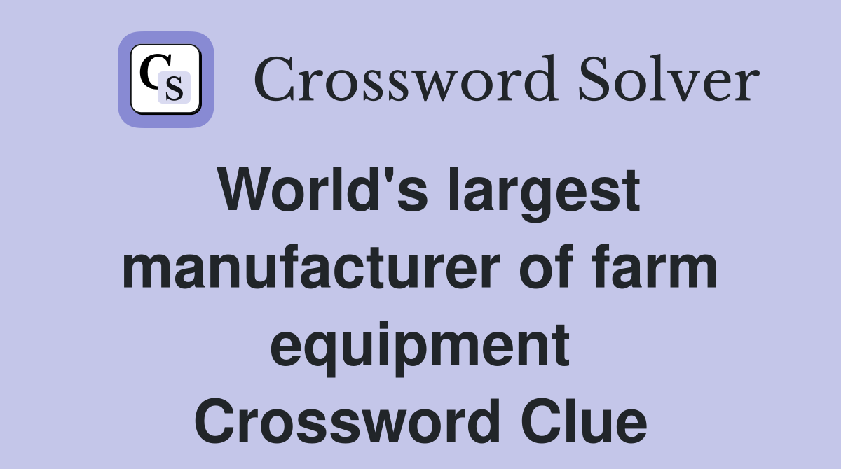 World's largest manufacturer of farm equipment Crossword Clue