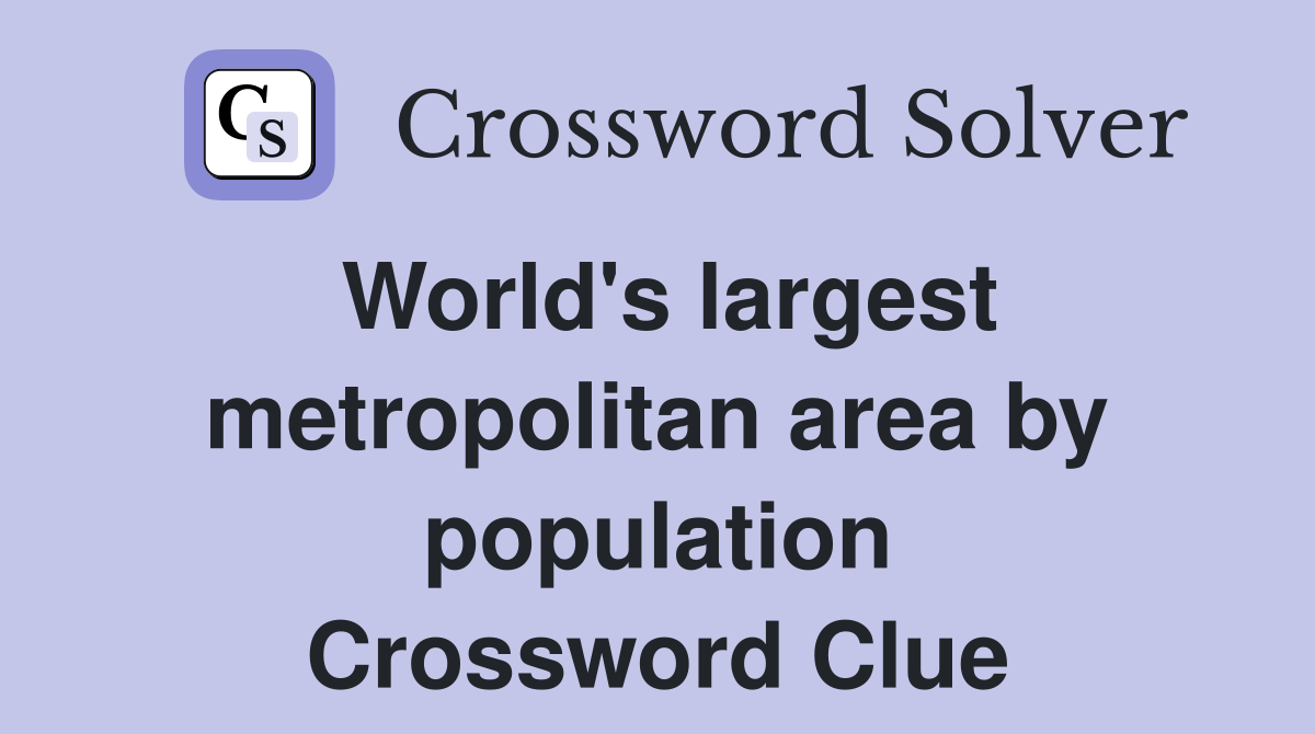 World's largest metropolitan area by population Crossword Clue