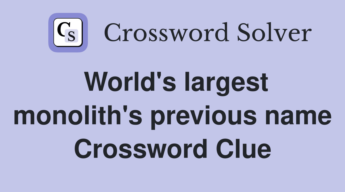 World's largest monolith's previous name Crossword Clue