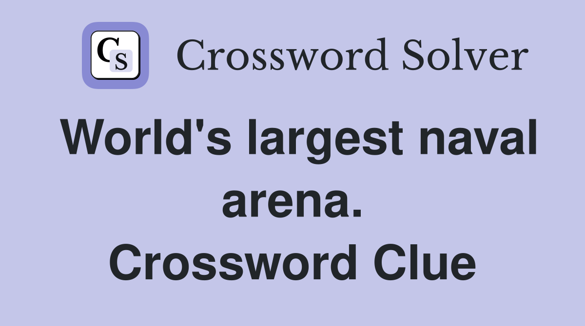 World's largest naval arena. Crossword Clue