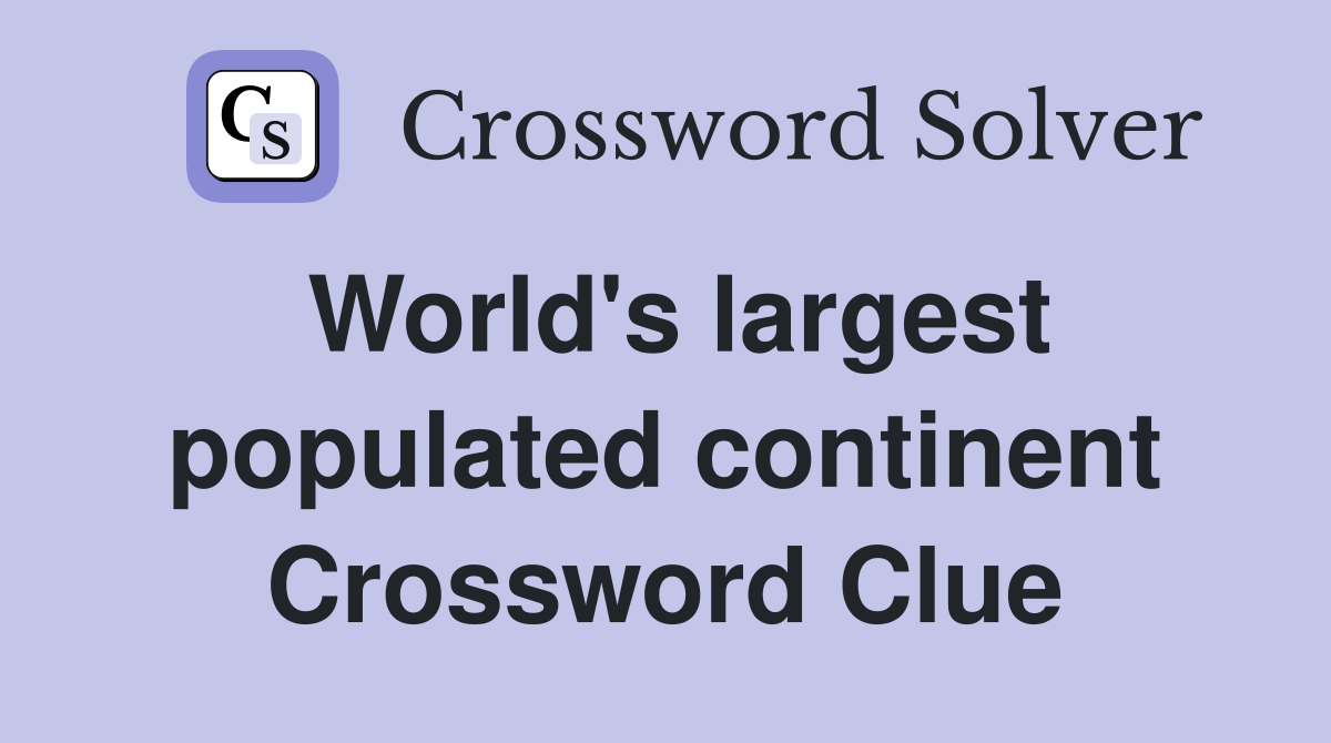 World's largest populated continent Crossword Clue