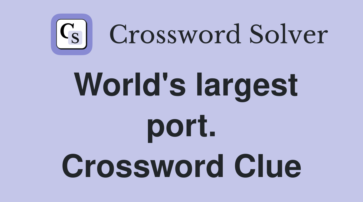 World's largest port. Crossword Clue