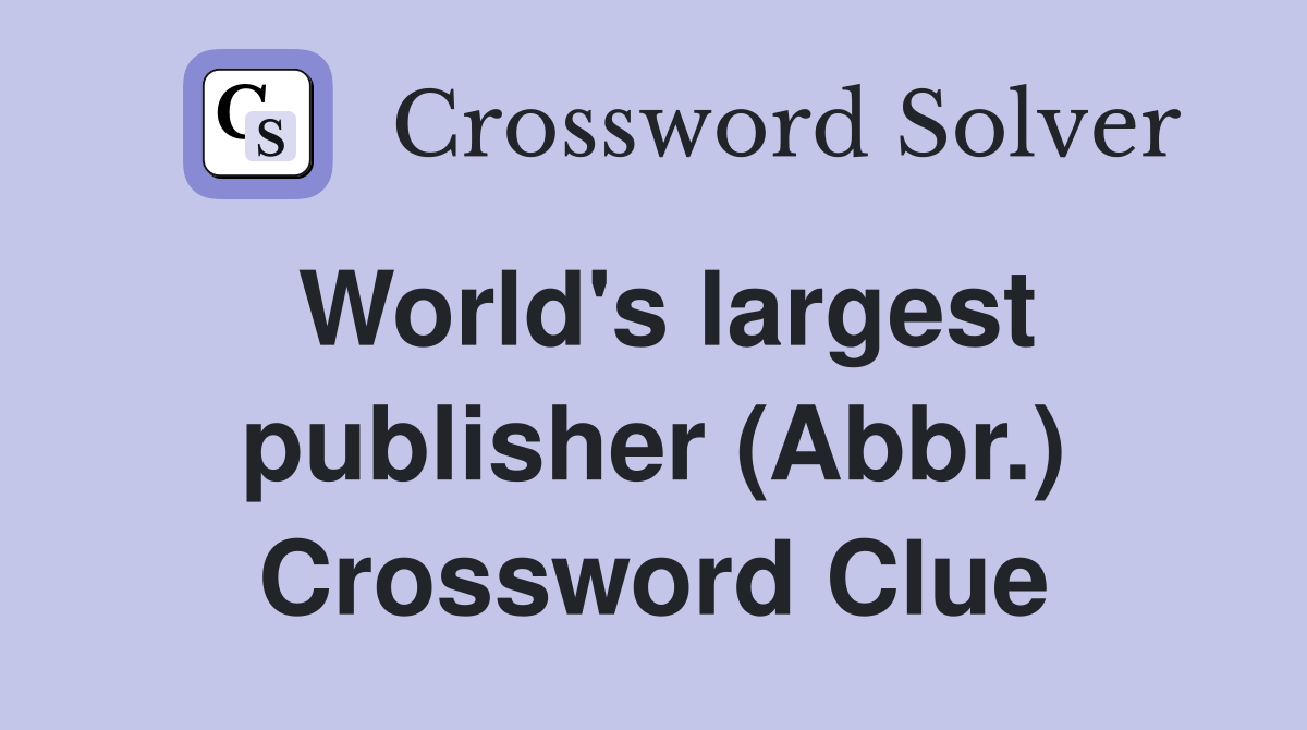 World's largest publisher (Abbr.) Crossword Clue