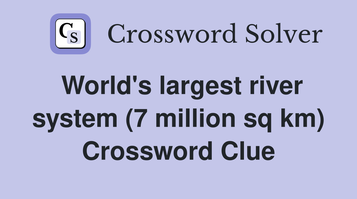World's largest river system (7 million sq km) Crossword Clue