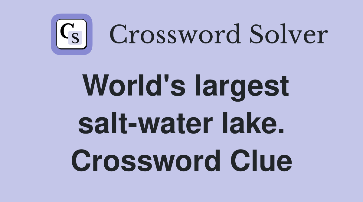 World's largest salt-water lake. Crossword Clue