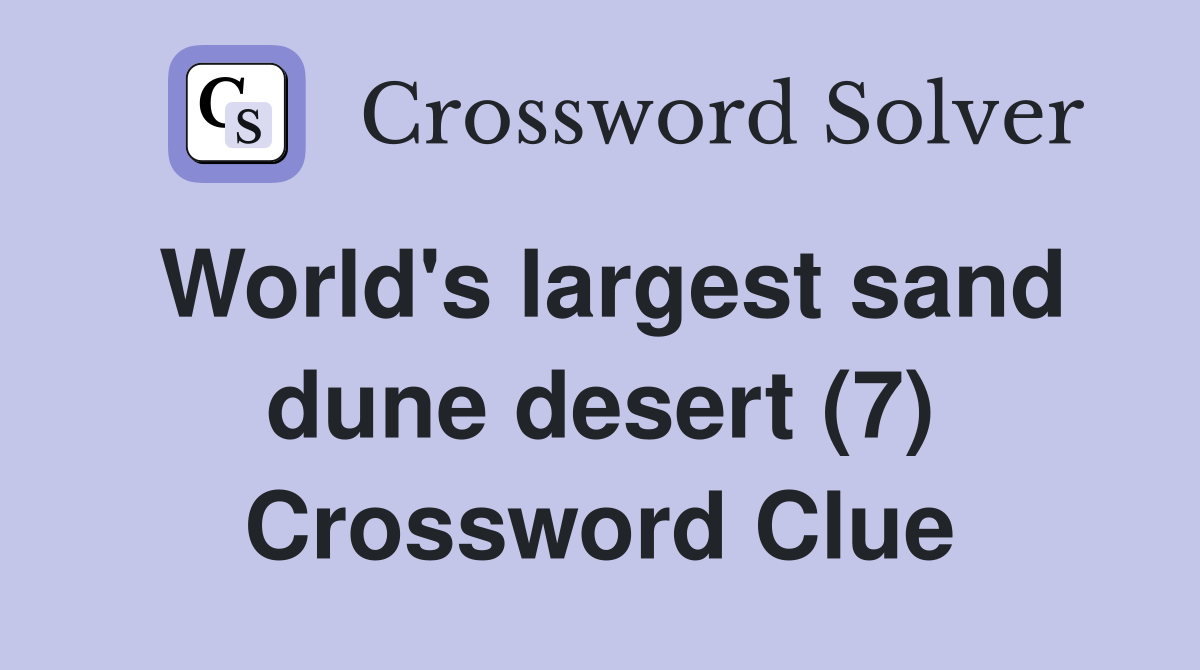 World's largest sand dune desert (7) Crossword Clue