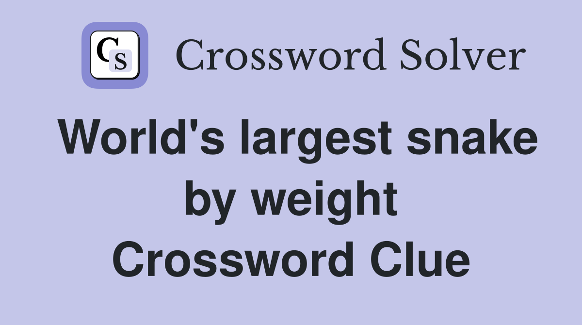 World's largest snake by weight Crossword Clue