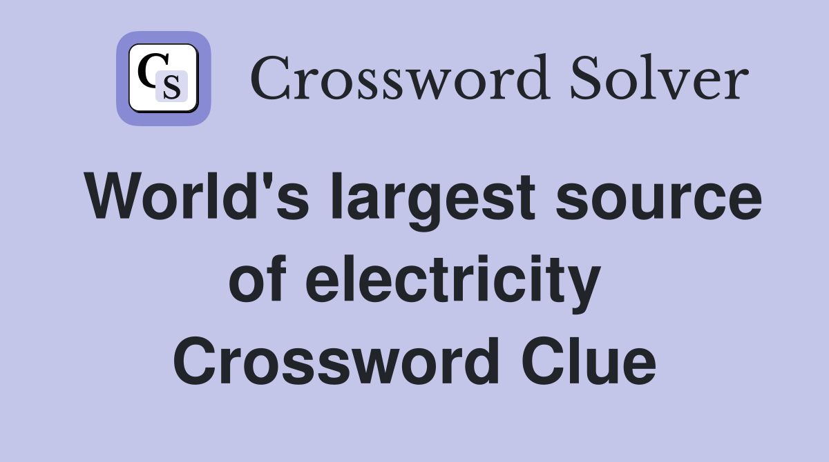 World's largest source of electricity Crossword Clue