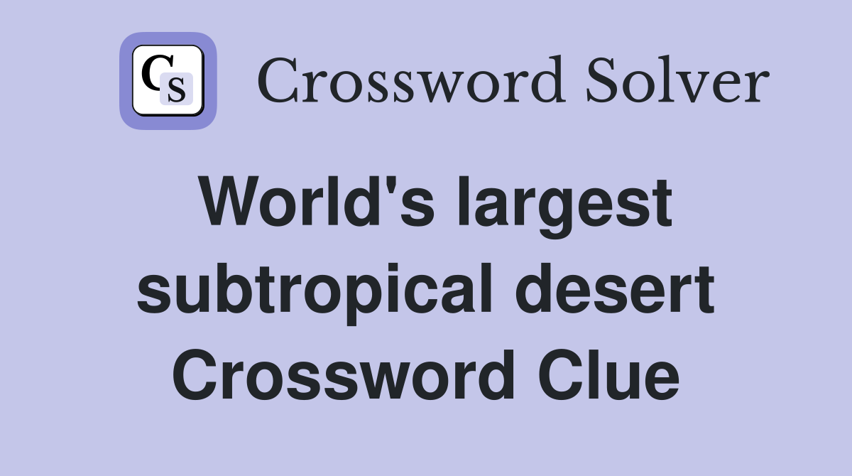 World's largest subtropical desert Crossword Clue