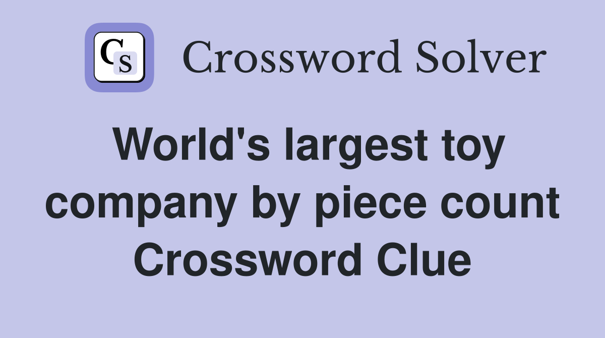 World's largest toy company by piece count Crossword Clue