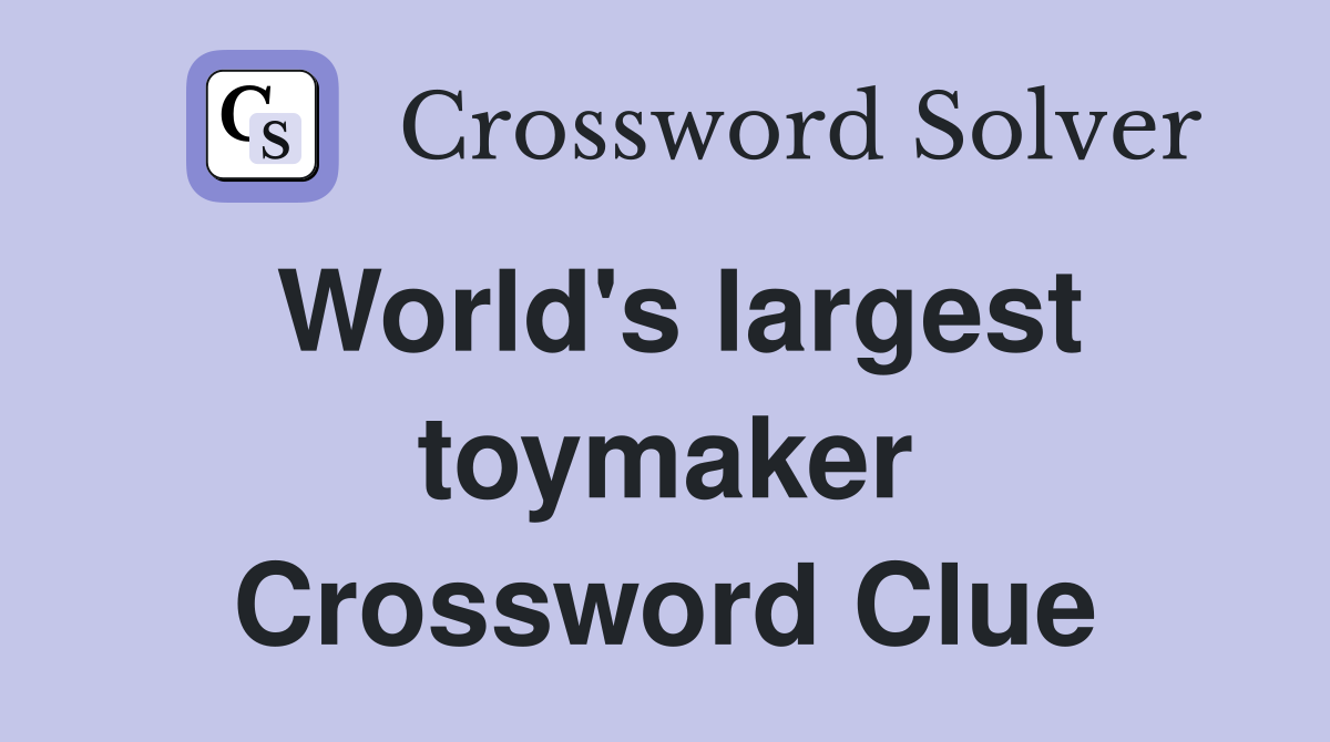 World's largest toymaker Crossword Clue