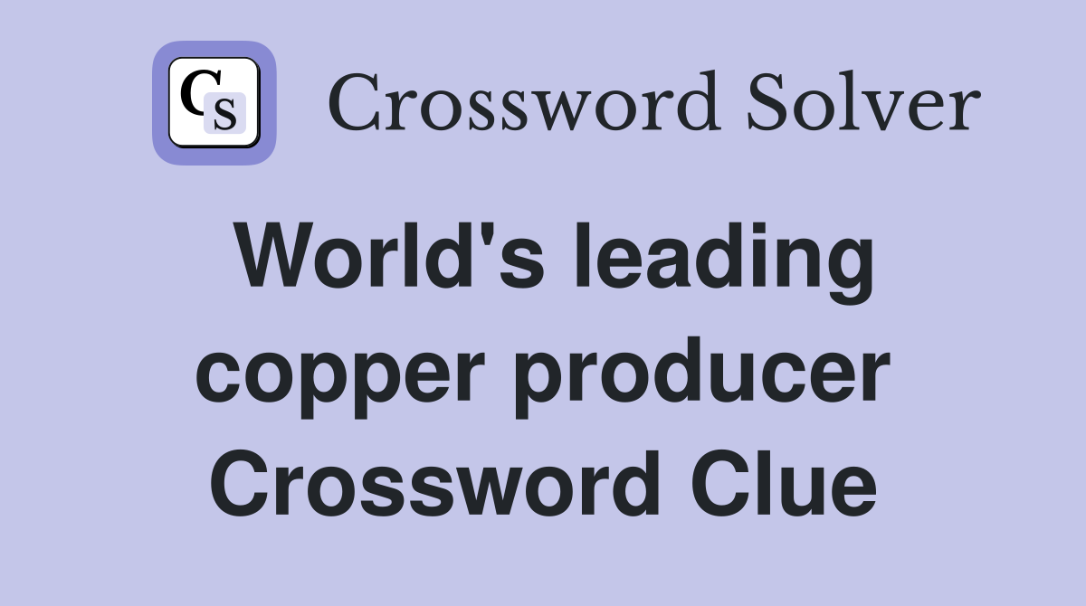 World's leading copper producer Crossword Clue