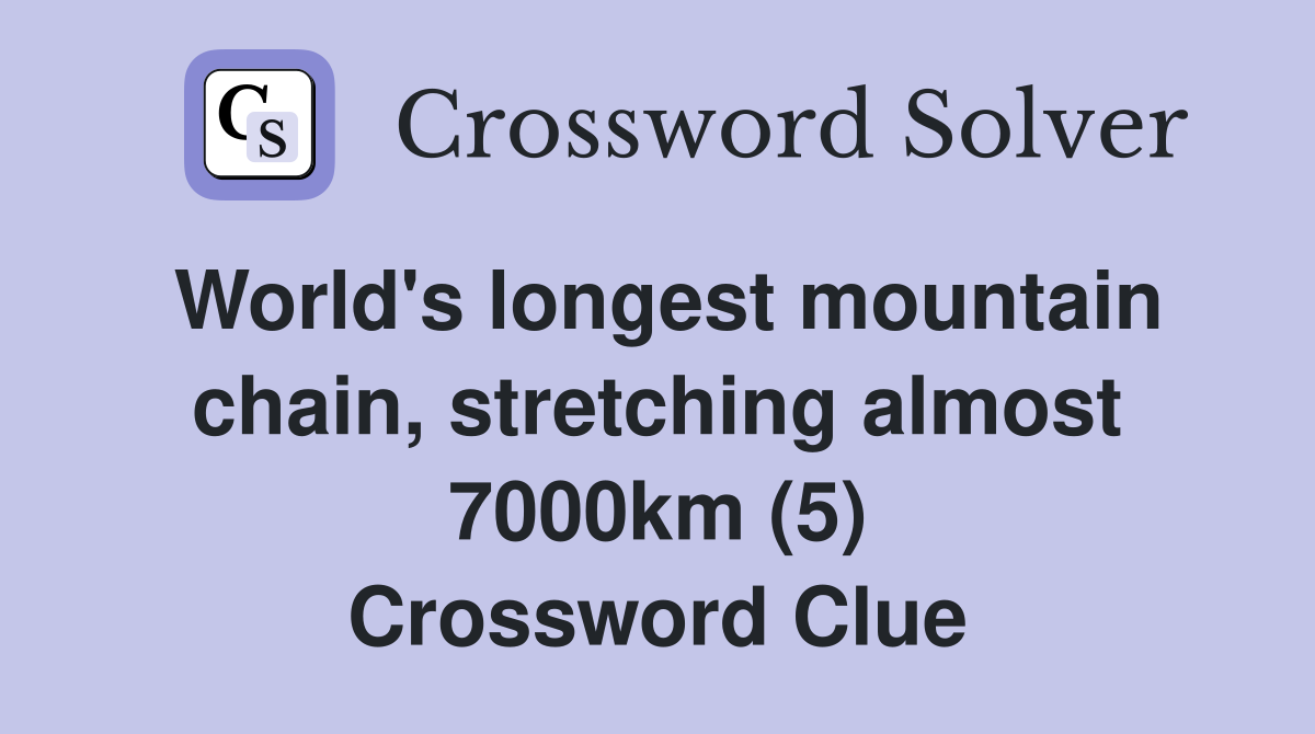 World's longest mountain chain, stretching almost 7000km (5) Crossword Clue
