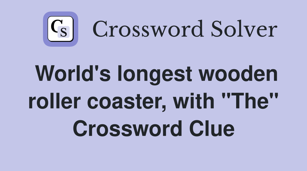 World's longest wooden roller coaster, with "The" Crossword Clue