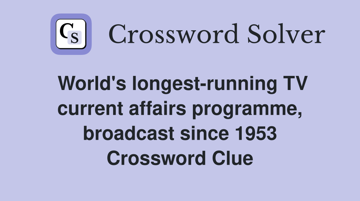 World's longest-running TV current affairs programme, broadcast since 1953 Crossword Clue