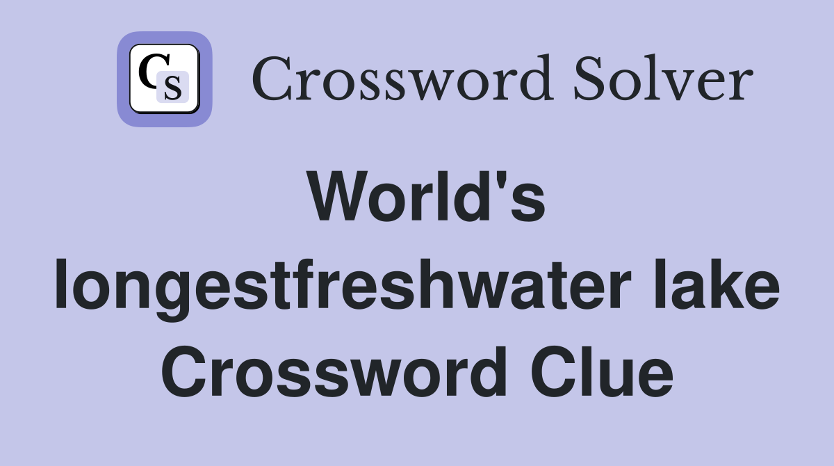 World's longestfreshwater lake Crossword Clue