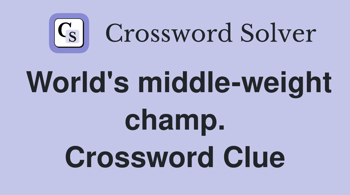World's middle-weight champ. Crossword Clue