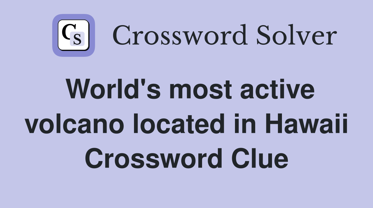World's most active volcano located in Hawaii Crossword Clue