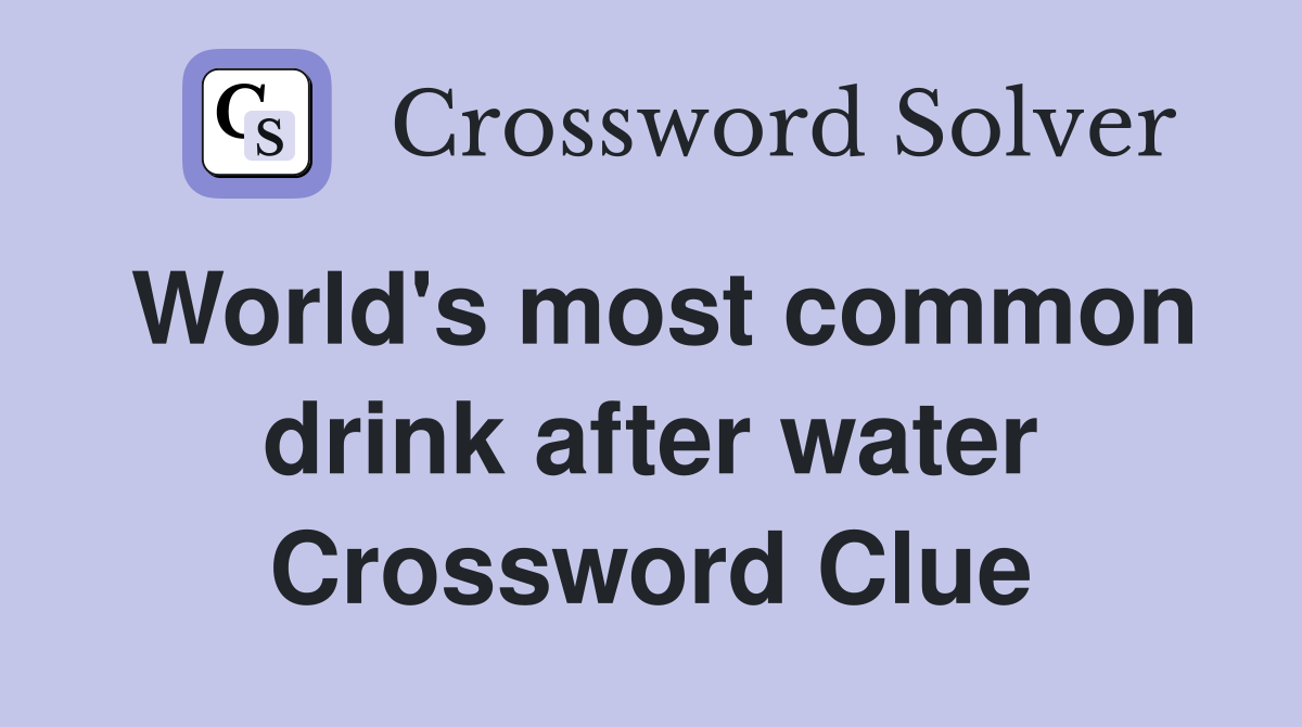 World's most common drink after water Crossword Clue